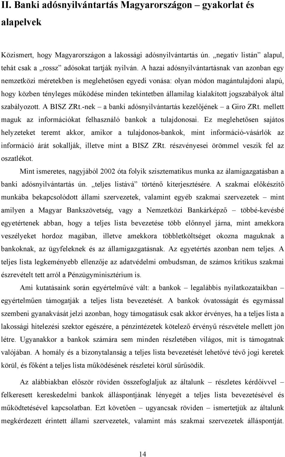 jogszabályo által szabályozott. A BISZ ZRt.-ne a bani adósnyilvántartás ezelőjéne a Giro ZRt. mellett magu az információat felhasználó bano a tulajdonosai.