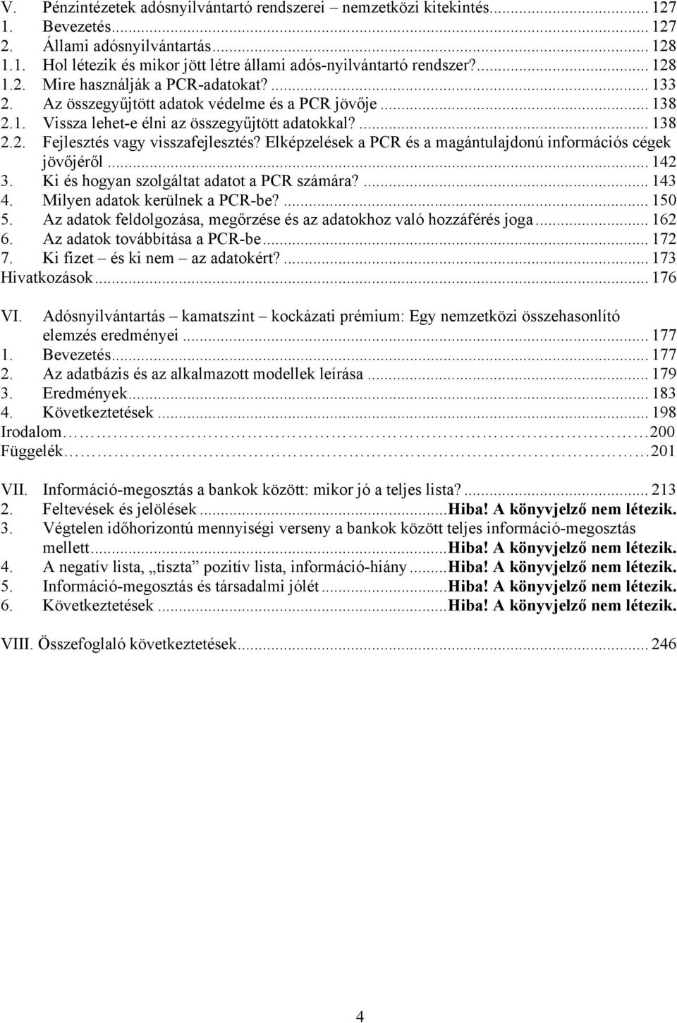 Elépzelése a PCR és a magántulajdonú információs cége jövőjéről... 42 3. Ki és hogyan szolgáltat adatot a PCR számára?... 43 4. Milyen adato erülne a PCR-be?... 50 5.