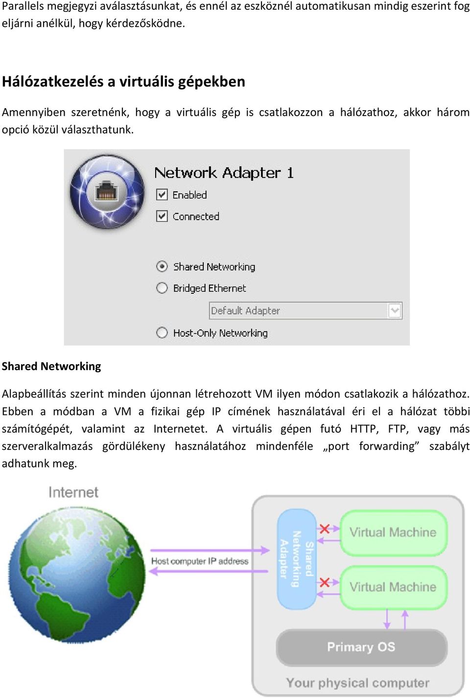 Shared Networking Alapbeállítás szerint minden újonnan létrehozott VM ilyen módon csatlakozik a hálózathoz.