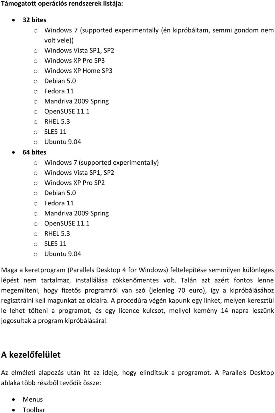 04 64 bites o Windows 7 (supported experimentally) o Windows Vista SP1, SP2 o Windows XP Pro SP2 o Debian 5.0 o Fedora 11 o Mandriva 2009 Spring o OpenSUSE 11.1 o RHEL 5.3 o SLES 11 o Ubuntu 9.