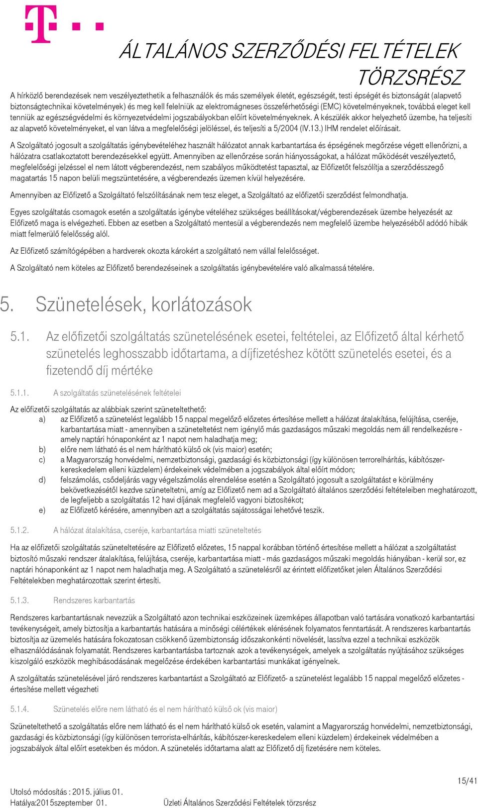 A készülék akkor helyezhető üzembe, ha teljesíti az alapvető követelményeket, el van látva a megfelelőségi jelöléssel, és teljesíti a 5/2004 (IV.13.) IHM rendelet előírásait.