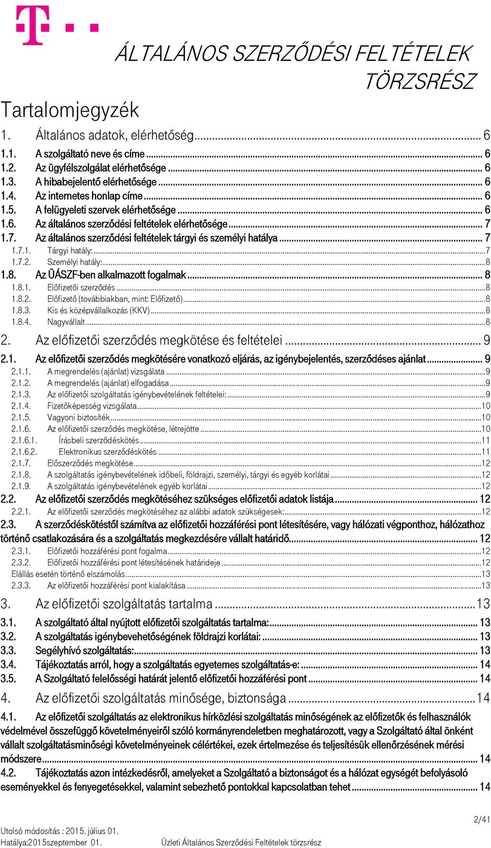 .. 7 1.7.1. 1.7.2. Tárgyi hatály:... 7 Személyi hatály:... 8 1.8. Az ÜÁSZF-ben alkalmazott fogalmak... 8 1.8.1. Előfizetői szerződés... 8 1.8.2. Előfizető (továbbiakban, mint: Előfizető)... 8 1.8.3.