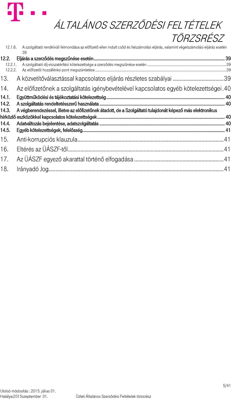 Az előfizetőnek a szolgáltatás igénybevételével kapcsolatos egyéb kötelezettségei. 40 14.1. Együttműködési és tájékoztatási kötelezettség... 40 14.2. A szolgáltatás rendeltetésszerű használata... 40 14.3.