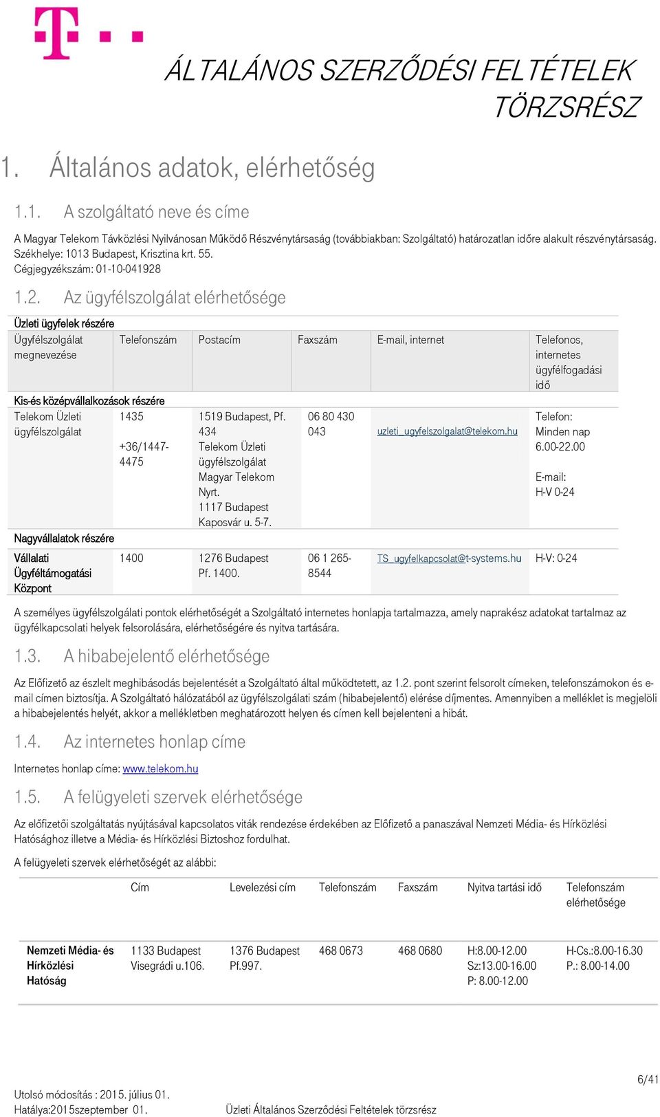 1.2. Az ügyfélszolgálat elérhetősége Üzleti ügyfelek részére Ügyfélszolgálat megnevezése Kis-és középvállalkozások részére Telekom Üzleti 1435 ügyfélszolgálat +36/1447-4475 Nagyvállalatok részére