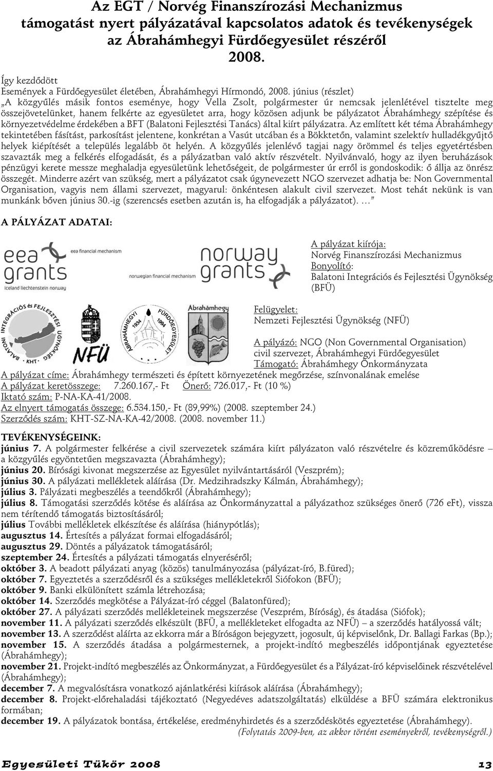 június (részlet) A közgyûlés másik fontos eseménye, hogy Vella Zsolt, polgármester úr nemcsak jelenlétével tisztelte meg összejövetelünket, hanem felkérte az egyesületet arra, hogy közösen adjunk be