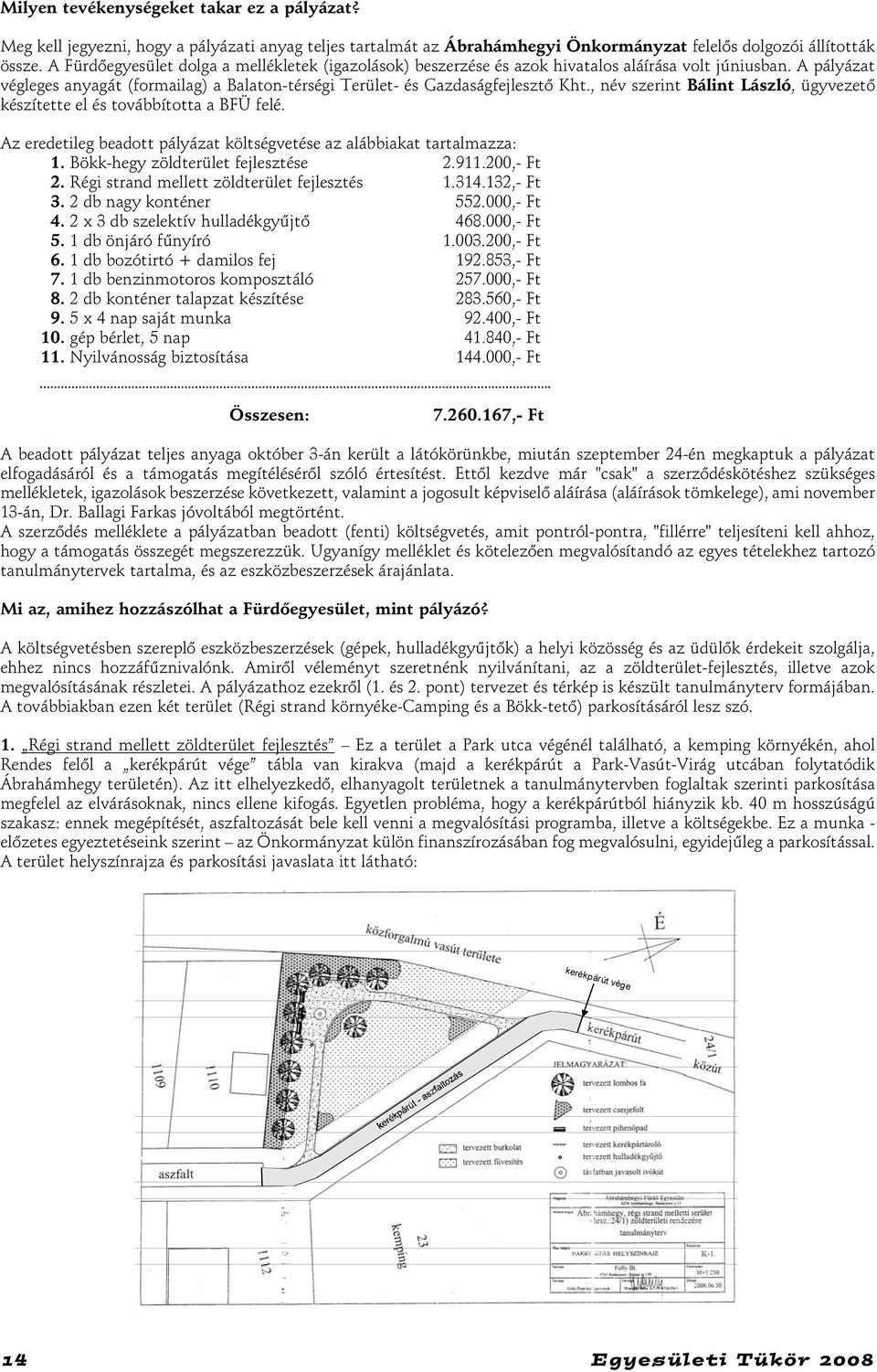 , név szerint Bálint László, ügyvezetõ készítette el és továbbította a BFÜ felé. Az eredetileg beadott pályázat költségvetése az alábbiakat tartalmazza: 1. Bökk-hegy zöldterület fejlesztése 2.911.