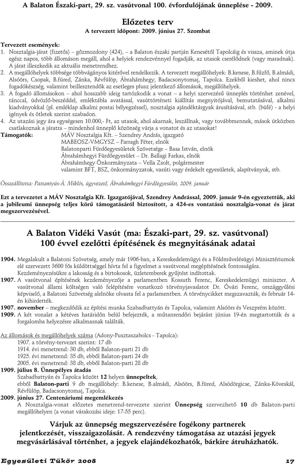 cserélõdnek (vagy maradnak). A járat illeszkedik az aktuális menetrendhez. 2. A megállóhelyek többsége többvágányos kitérõvel rendelkezik. A tervezett megállóhelyek: B.kenese, B.fûzfõ, B.