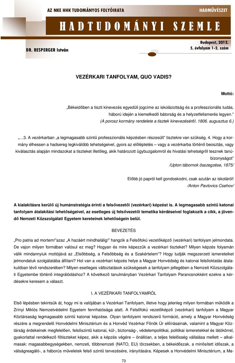 Hogy a kormány élhessen a hadsereg legkiválóbb tehetségeivel, gyors az előléptetés vagy a vezérkarba történő beosztás, vagy kiválasztás alapján mindazokat a tiszteket illetőleg, akik határozott