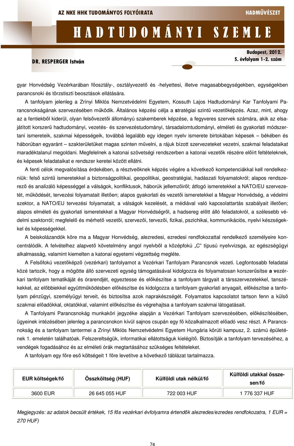 Azaz, mint, ahogy az a fentiekből kiderül, olyan felsővezetői állományú szakemberek képzése, a fegyveres szervek számára, akik az elsajátított korszerű hadtudományi, vezetés- és szervezéstudományi,