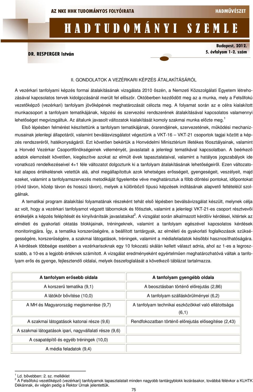 A folyamat során az e célra kialakított munkacsoport a tanfolyam tematikájának, képzési és szervezési rendszerének átalakításával kapcsolatos valamennyi lehetőséget megvizsgáltuk.