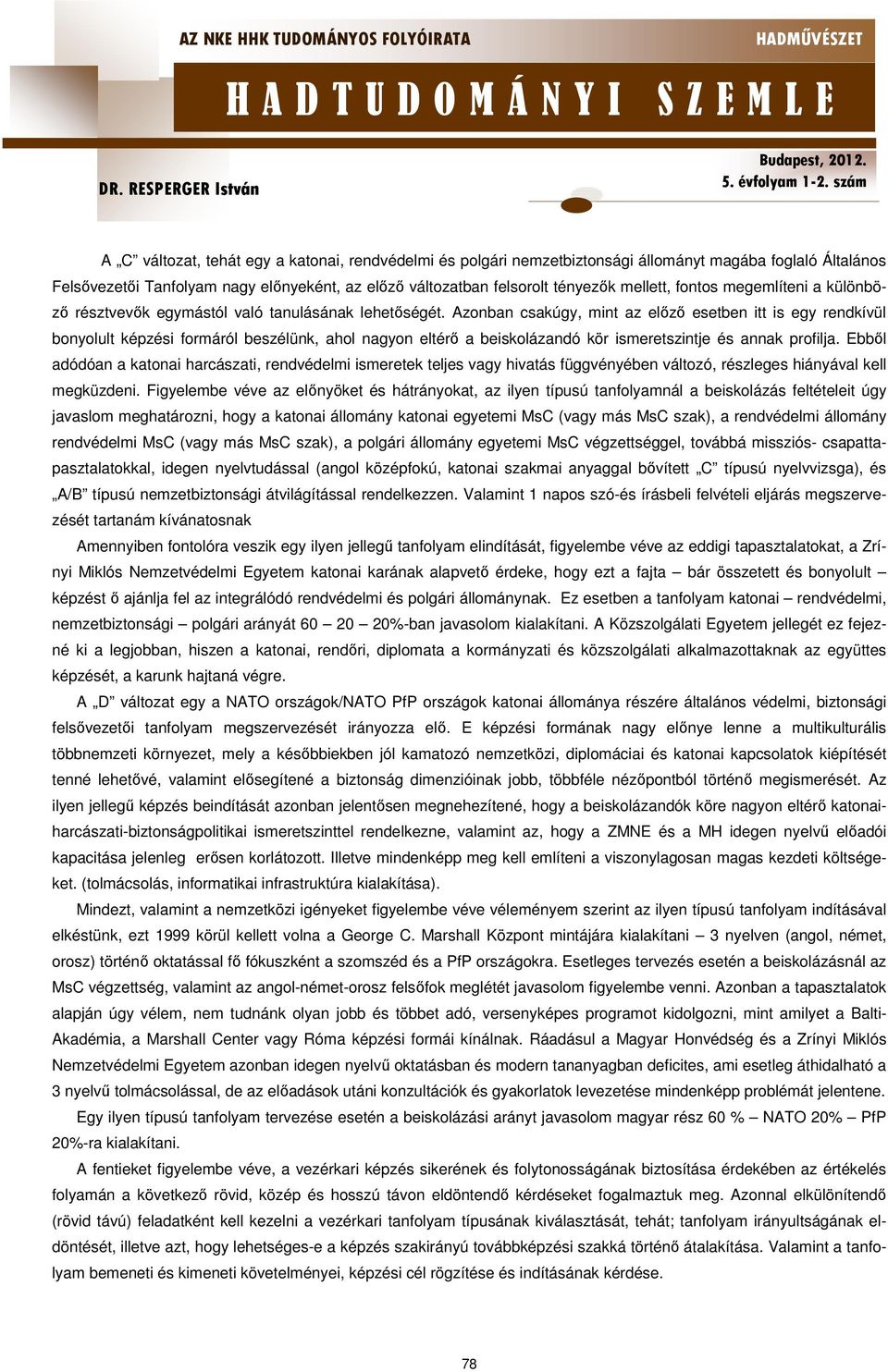 Azonban csakúgy, mint az előző esetben itt is egy rendkívül bonyolult képzési formáról beszélünk, ahol nagyon eltérő a beiskolázandó kör ismeretszintje és annak profilja.