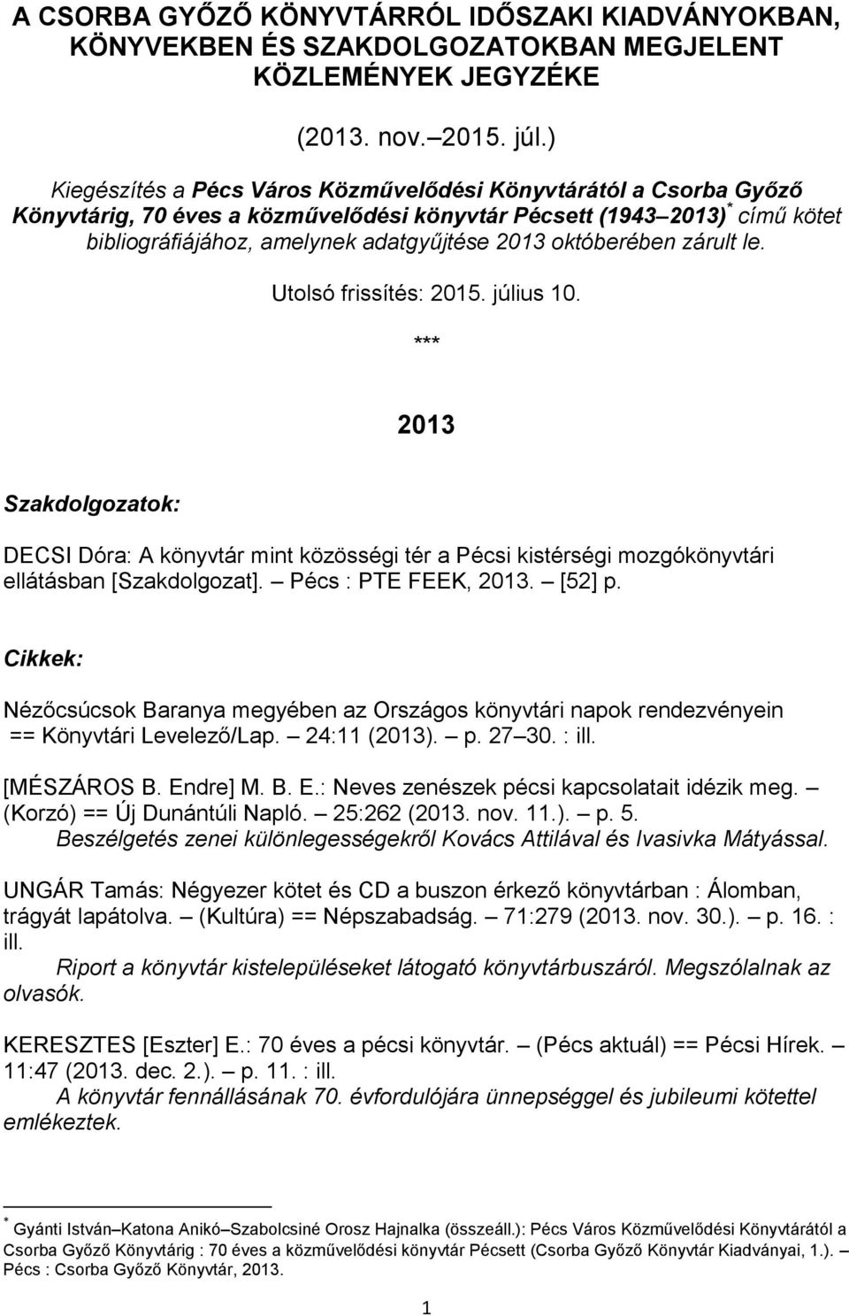 októberében zárult le. Utolsó frissítés: 2015. július 10. *** 2013 Szakdolgozatok: DECSI Dóra: A könyvtár mint közösségi tér a Pécsi kistérségi mozgókönyvtári ellátásban [Szakdolgozat].