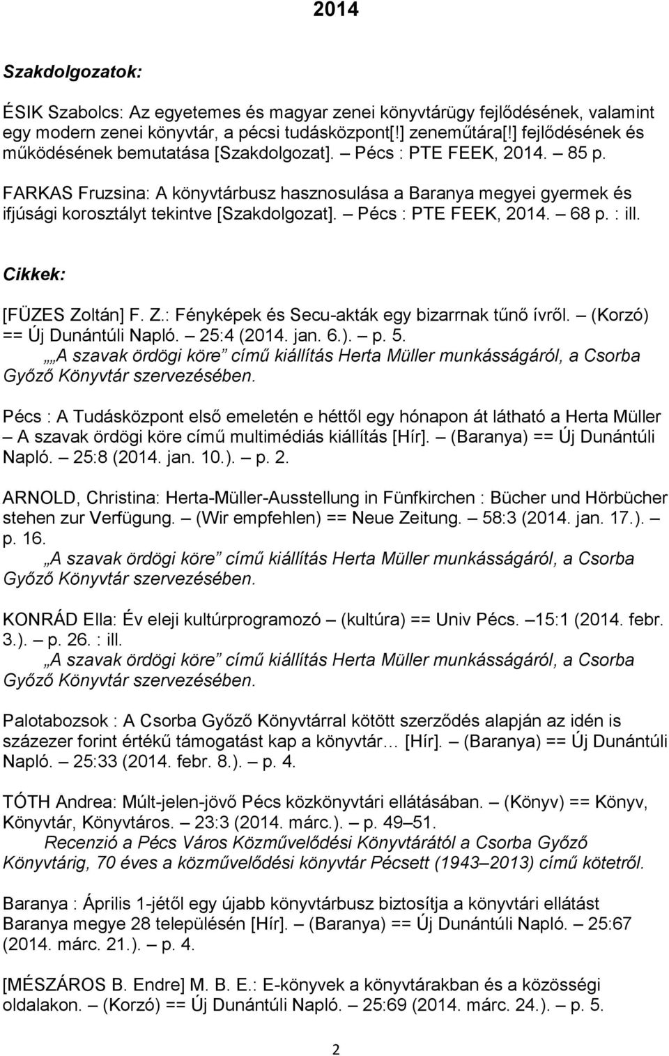 FARKAS Fruzsina: A könyvtárbusz hasznosulása a Baranya megyei gyermek és ifjúsági korosztályt tekintve [Szakdolgozat]. Pécs : PTE FEEK, 2014. 68 p. : ill. [FÜZES Zo