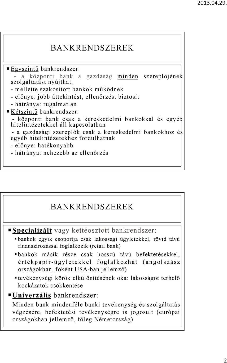 bankokhoz és egyéb hitelintézetekhez fordulhatnak - előnye: hatékonyabb - hátránya: nehezebb az ellenőrzés BANKRENDSZEREK Specializált vagy kettéosztott bankrendszer: bankok egyik csoportja csak