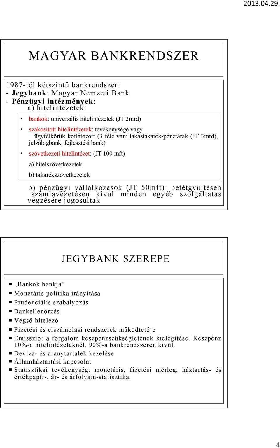 b) takarékszövetkezetek b) pénzügyi vállalkozások (JT 50mft): betétgyűjtésen számlavezetésen kívül minden egyéb szolgáltatás végzésére jogosultak JEGYBANK SZEREPE Bankok bankja Monetáris politika