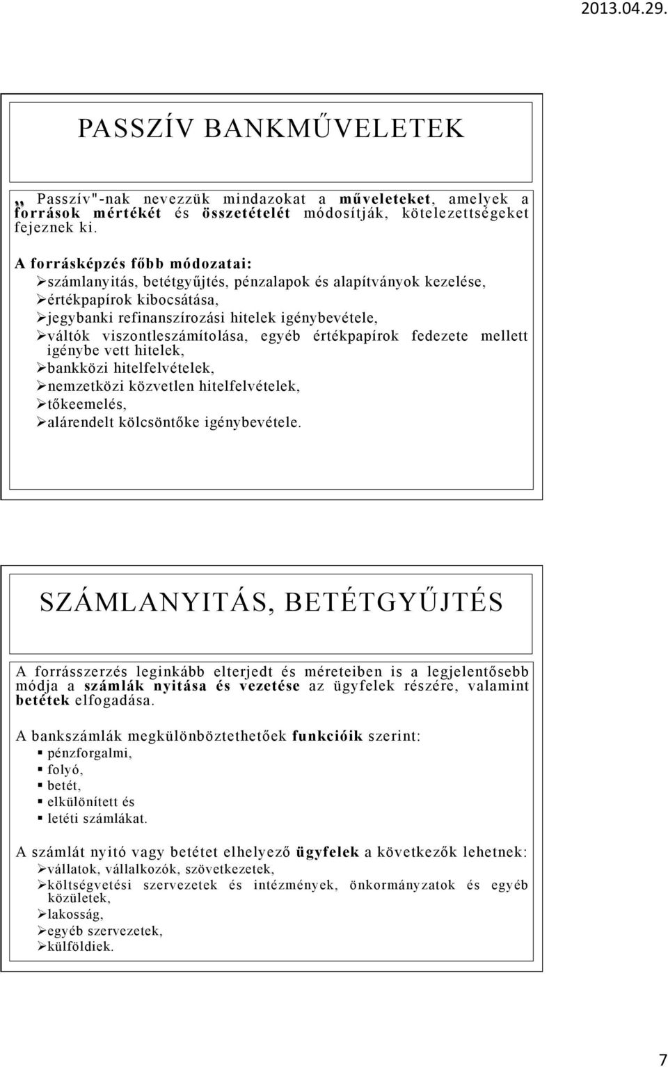 viszontleszámítolása, egyéb értékpapírok fedezete mellett igénybe vett hitelek, Ø bankközi hitelfelvételek, Ø nemzetközi közvetlen hitelfelvételek, Ø tőkeemelés, Ø alárendelt kölcsöntőke