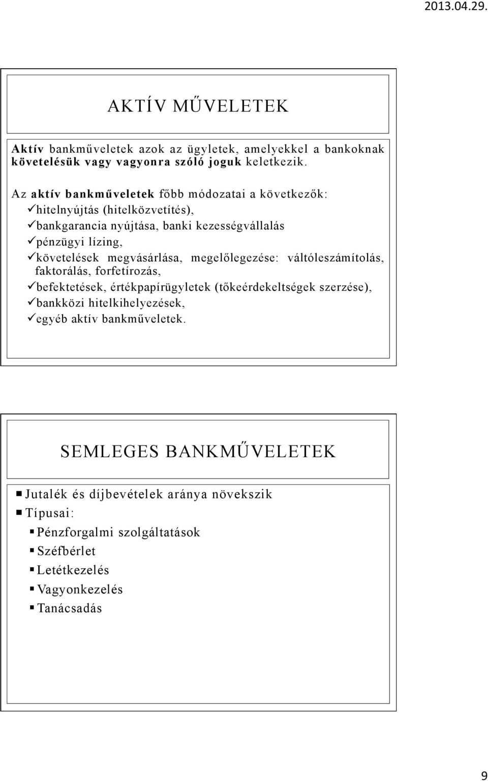 követelések megvásárlása, megelőlegezése: váltóleszámítolás, faktorálás, forfetírozás, ü befektetések, értékpapírügyletek (tőkeérdekeltségek szerzése), ü