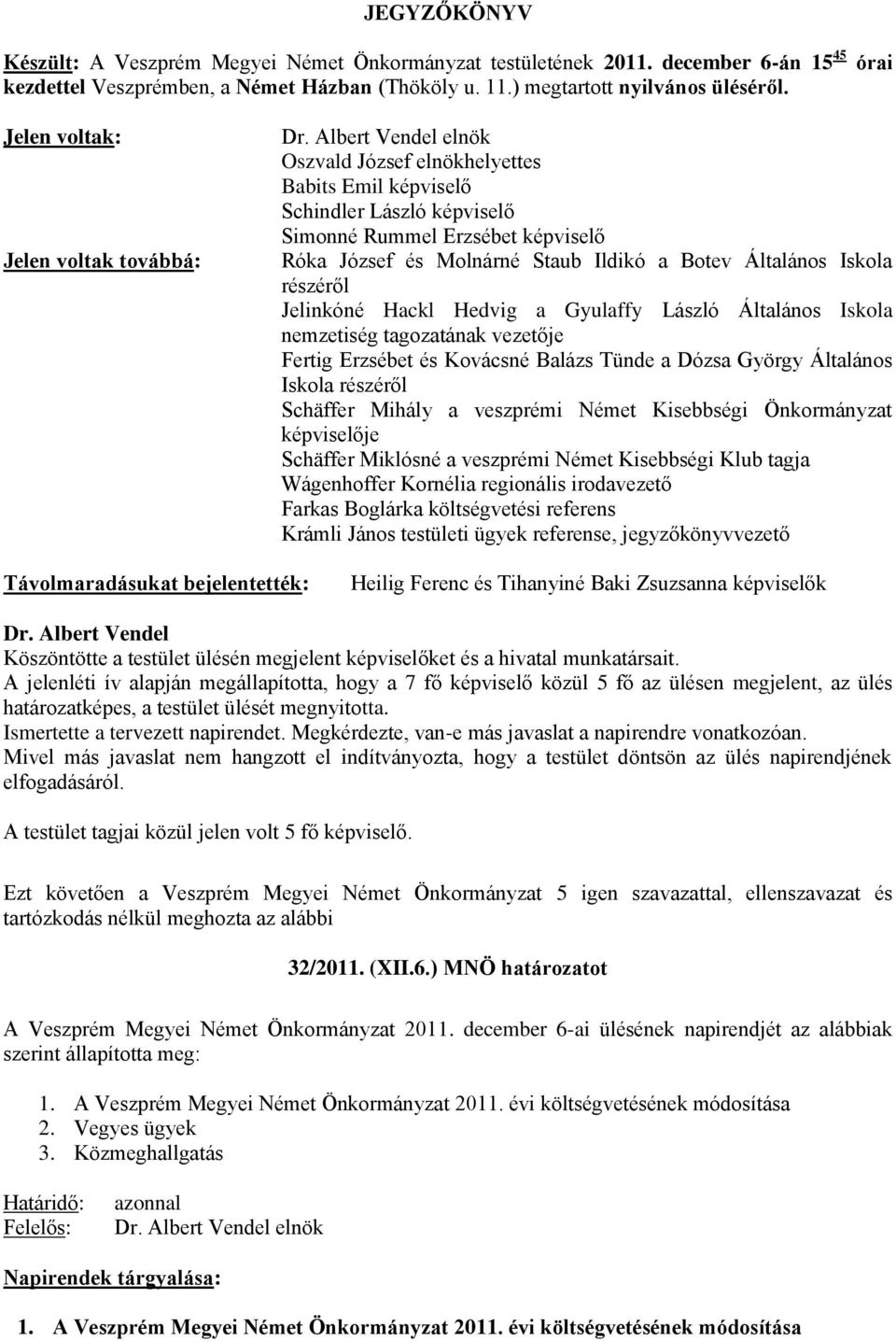 Általános Iskola részéről Jelinkóné Hackl Hedvig a Gyulaffy László Általános Iskola nemzetiség tagozatának vezetője Fertig Erzsébet és Kovácsné Balázs Tünde a Dózsa György Általános Iskola részéről