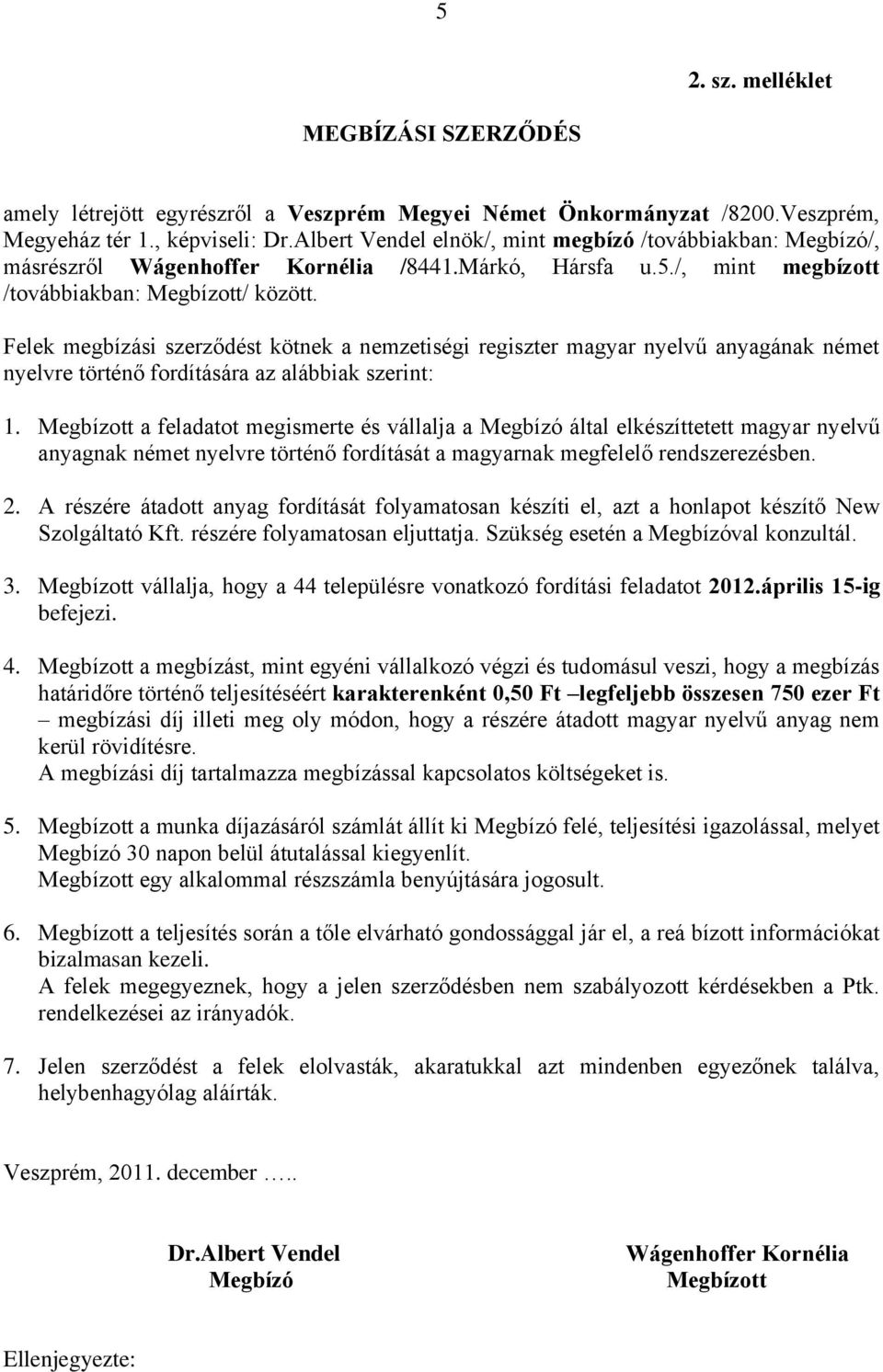 Felek megbízási szerződést kötnek a nemzetiségi regiszter magyar nyelvű anyagának német nyelvre történő fordítására az alábbiak szerint: 1.