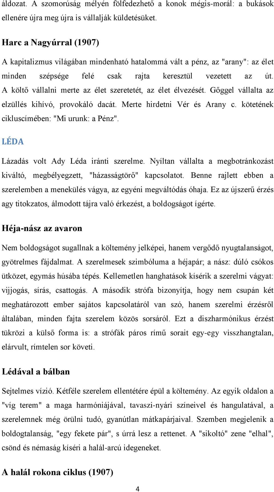 A költő vállalni merte az élet szeretetét, az élet élvezését. Gőggel vállalta az elzüllés kihívó, provokáló dacát. Merte hirdetni Vér és Arany c. kötetének cikluscímében: "Mi urunk: a Pénz".