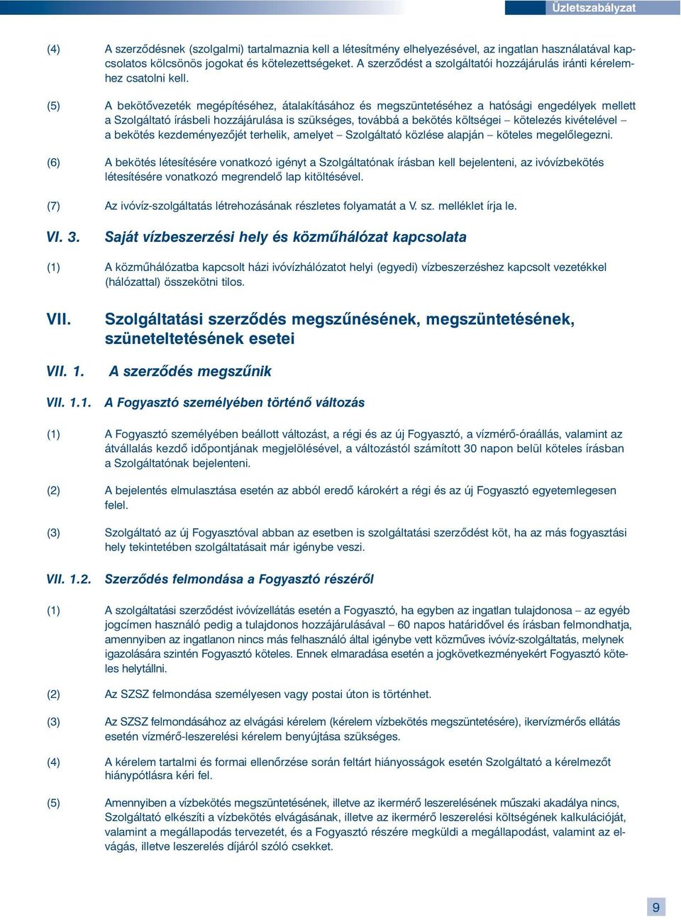 (5) A bekötõvezeték megépítéséhez, átalakításához és megszüntetéséhez a hatósági engedélyek mellett a Szolgáltató írásbeli hozzájárulása is szükséges, továbbá a bekötés költségei kötelezés