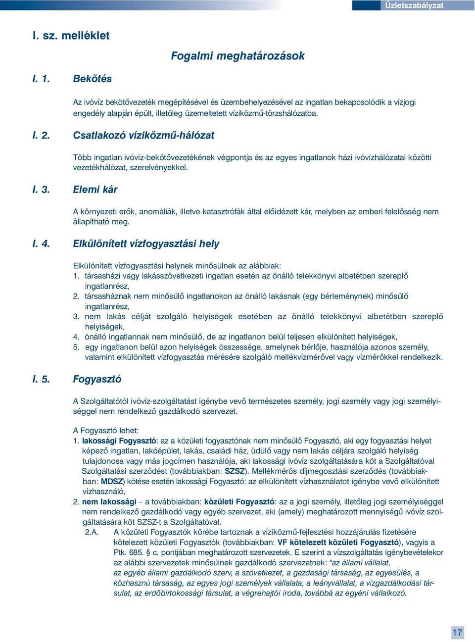 Csatlakozó víziközmû-hálózat Több ingatlan ivóvíz-bekötõvezetékének végpontja és az egyes ingatlanok házi ivóvízhálózatai közötti vezetékhálózat, szerelvényekkel. I. 3.