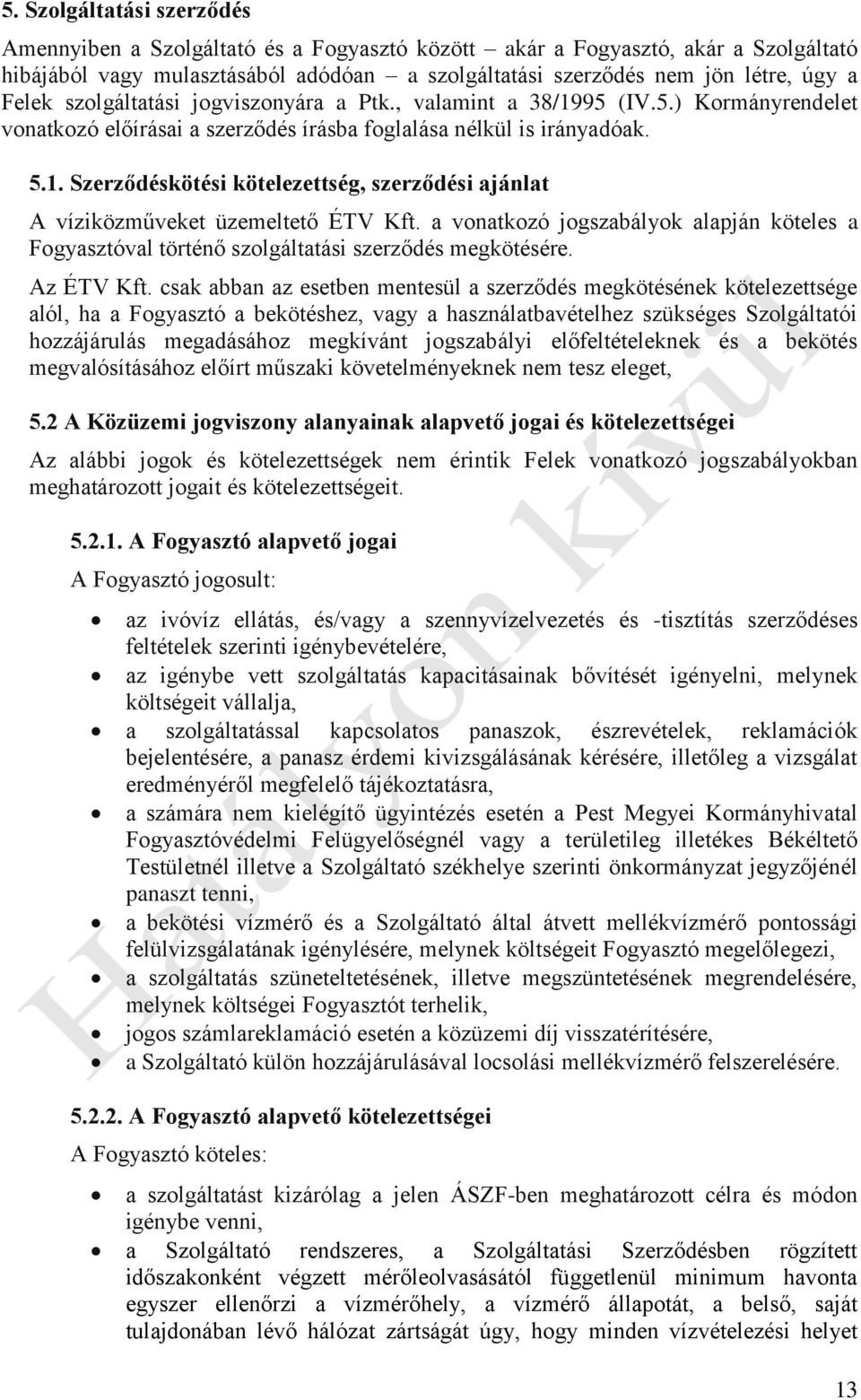 a vonatkozó jogszabályok alapján köteles a Fogyasztóval történő szolgáltatási szerződés megkötésére. Az ÉTV Kft.