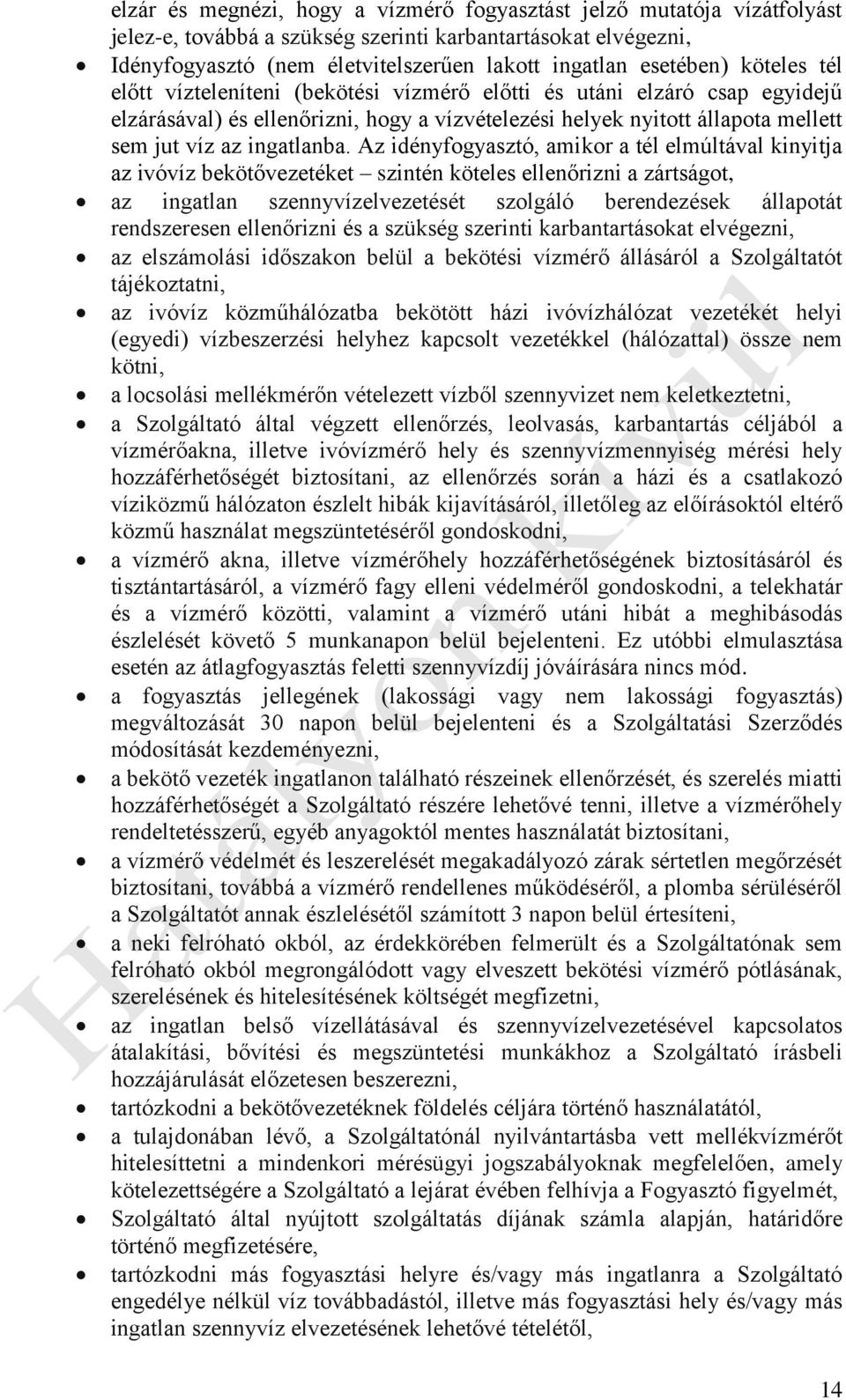 Az idényfogyasztó, amikor a tél elmúltával kinyitja az ivóvíz bekötővezetéket szintén köteles ellenőrizni a zártságot, az ingatlan szennyvízelvezetését szolgáló berendezések állapotát rendszeresen