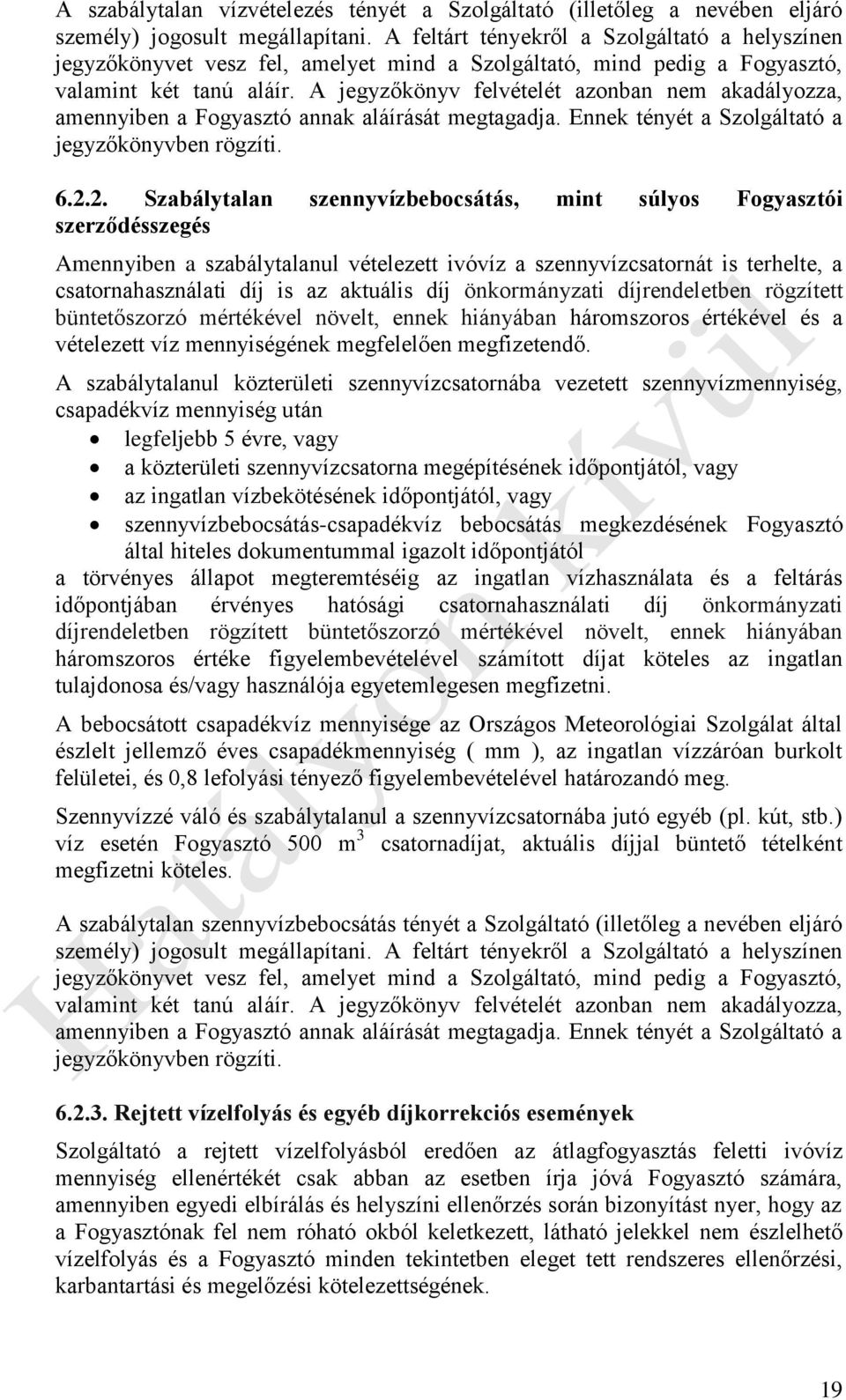 A jegyzőkönyv felvételét azonban nem akadályozza, amennyiben a Fogyasztó annak aláírását megtagadja. Ennek tényét a Szolgáltató a jegyzőkönyvben rögzíti. 6.2.