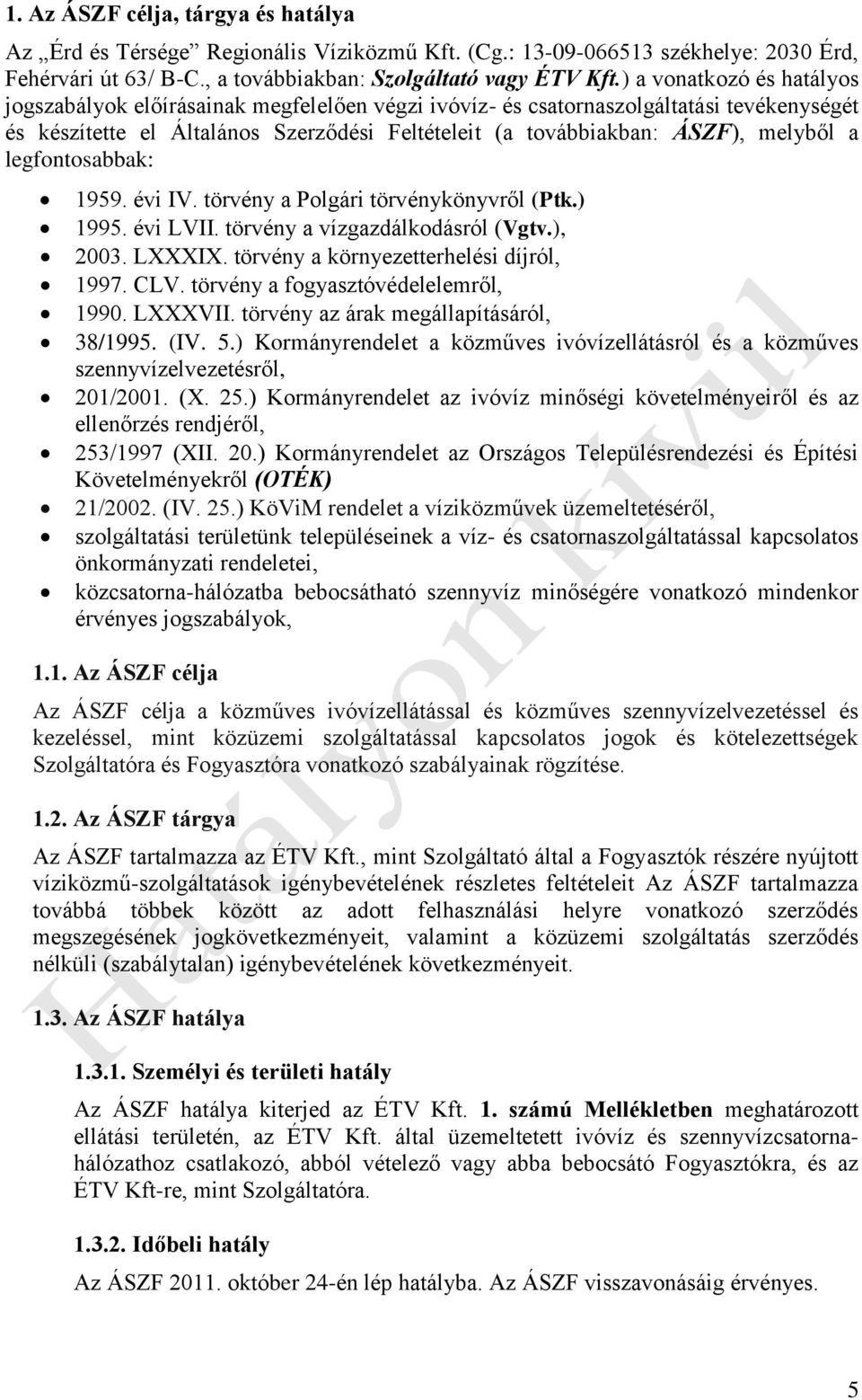 a legfontosabbak: 1959. évi IV. törvény a Polgári törvénykönyvről (Ptk.) 1995. évi LVII. törvény a vízgazdálkodásról (Vgtv.), 2003. LXXXIX. törvény a környezetterhelési díjról, 1997. CLV.