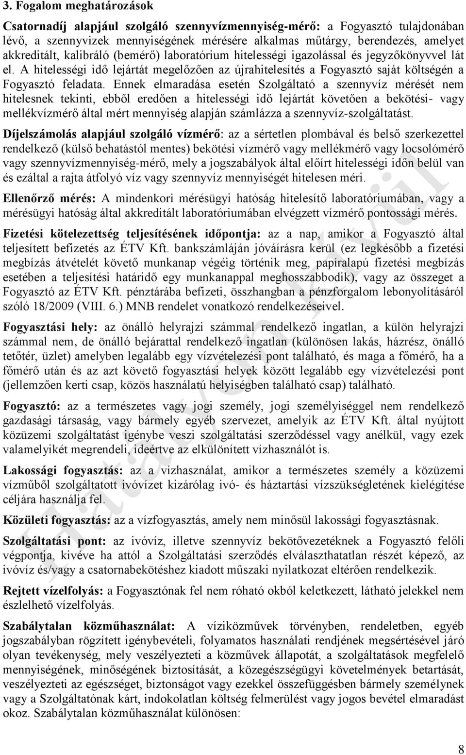 Ennek elmaradása esetén Szolgáltató a szennyvíz mérését nem hitelesnek tekinti, ebből eredően a hitelességi idő lejártát követően a bekötési- vagy mellékvízmérő által mért mennyiség alapján számlázza