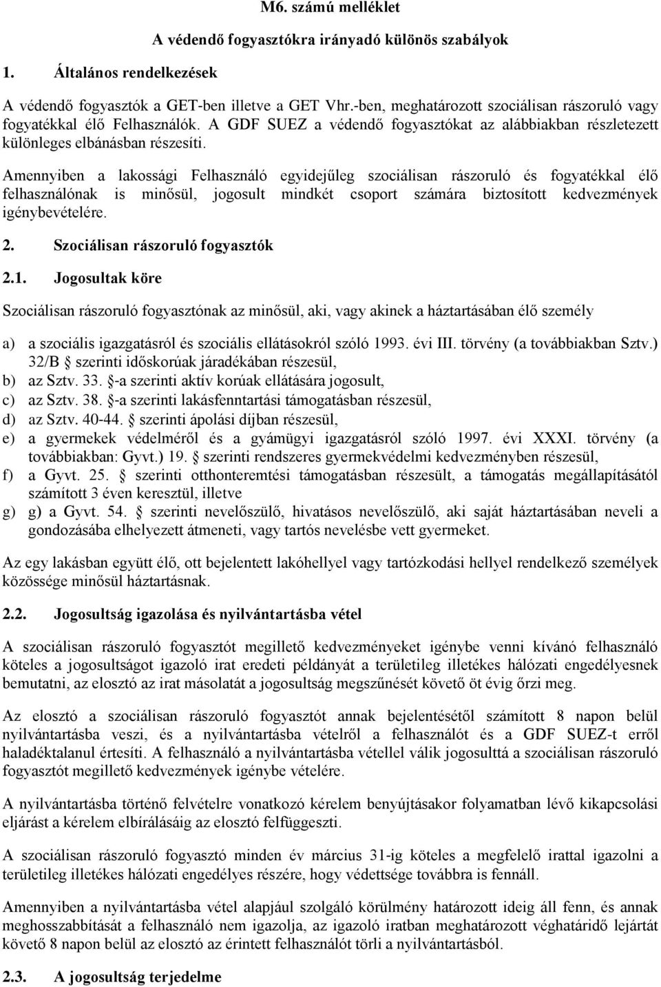 Amennyiben a lakossági Felhasználó egyidejűleg szociálisan rászoruló és fogyatékkal élő felhasználónak is minősül, jogosult mindkét csoport számára biztosított kedvezmények igénybevételére. 2.