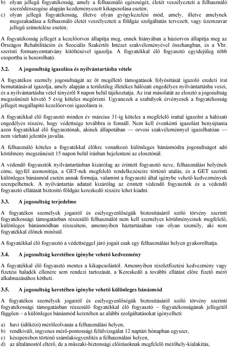 a kezelőorvos állapítja meg, ennek hiányában a háziorvos állapítja meg az Országos Rehabilitációs és Szociális Szakértői Intézet szakvéleményével összhangban, és a Vhr.