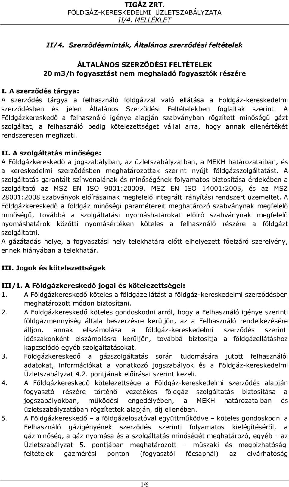 A Földgázkereskedő a felhasználó igénye alapján szabványban rögzített minőségű gázt szolgáltat, a felhasználó pedig kötelezettséget vállal arra, hogy annak ellenértékét rendszeresen megfizeti. II.