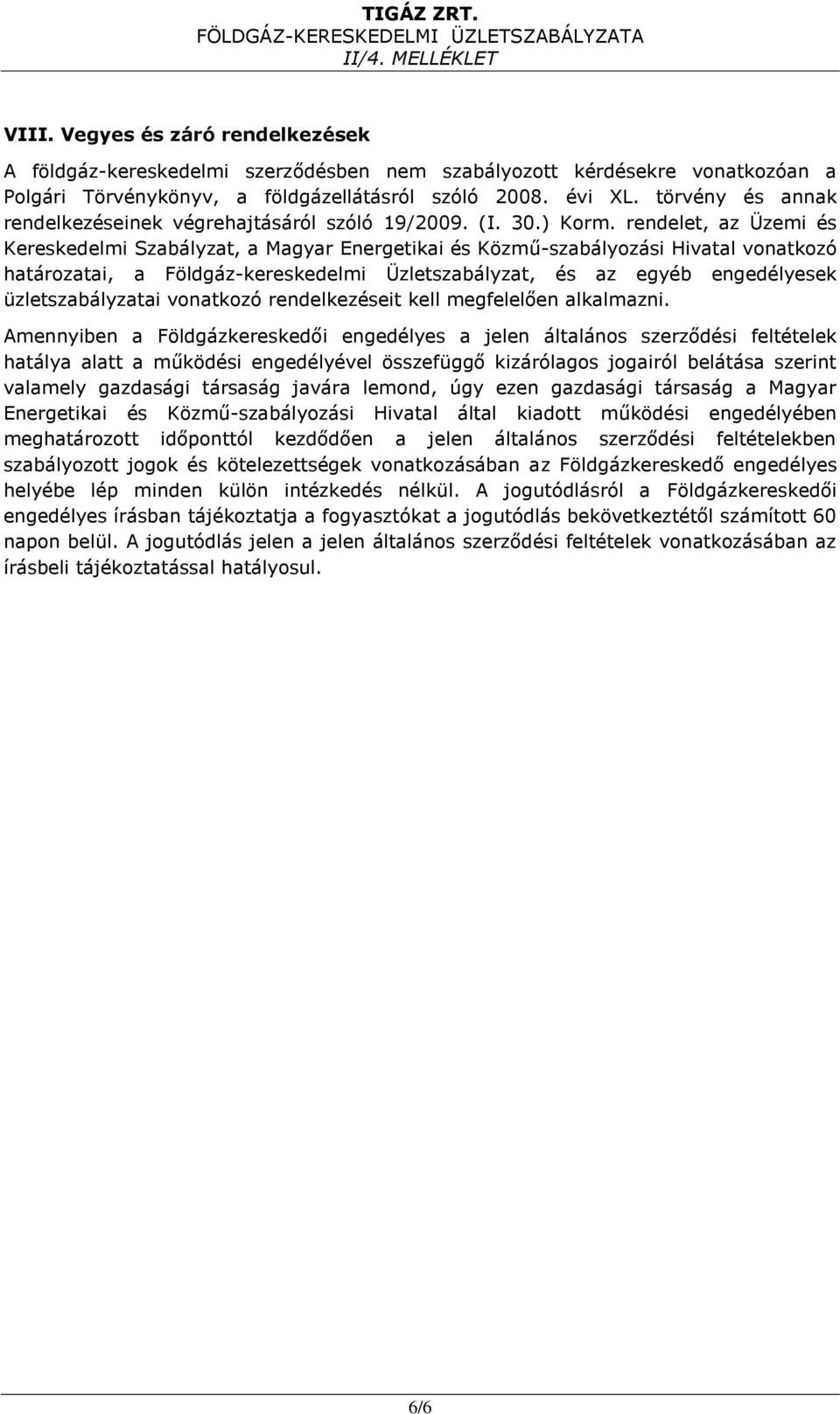 rendelet, az Üzemi és Kereskedelmi Szabályzat, a Magyar Energetikai és Közmű-szabályozási Hivatal vonatkozó határozatai, a Földgáz-kereskedelmi Üzletszabályzat, és az egyéb engedélyesek