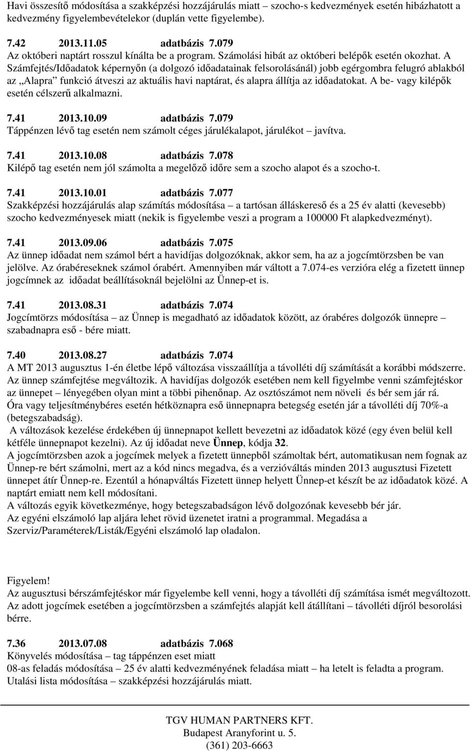 A Számfejtés/Időadatok képernyőn (a dolgozó időadatainak felsorolásánál) jobb egérgombra felugró ablakból az Alapra funkció átveszi az aktuális havi naptárat, és alapra állítja az időadatokat.