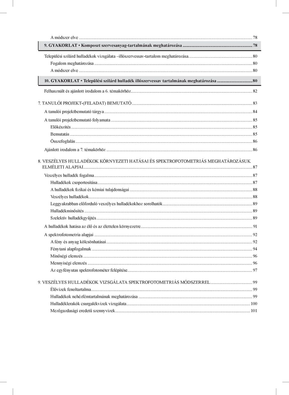 Tanulói projekt-(feladat) bemutató...83 A tanulói projektbemutató tárgya...84 A tanulói projektbemutató folyamata...85 Előkészítés...85 Bemutatás...85 Összefoglalás...86 Ajánlott irodalom a 7.