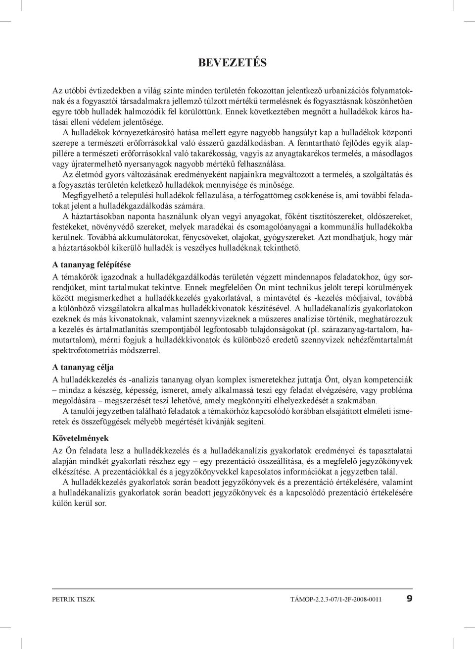 A hulladékok környezetkárosító hatása mellett egyre nagyobb hangsúlyt kap a hulladékok központi szerepe a természeti erőforrásokkal való ésszerű gazdálkodásban.