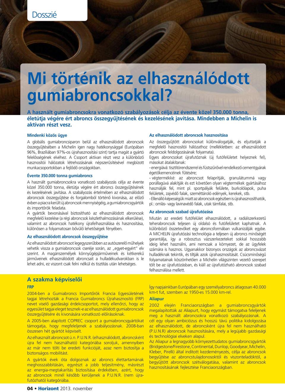 Mindenki közös ügye A globális gumiabroncsiparon belül az elhasználódott abroncsok összegyűjtésében a Michelin igen nagy hatékonysággal (Európában 96%, Brazíliában 97%-os újrahasznosítási szint)