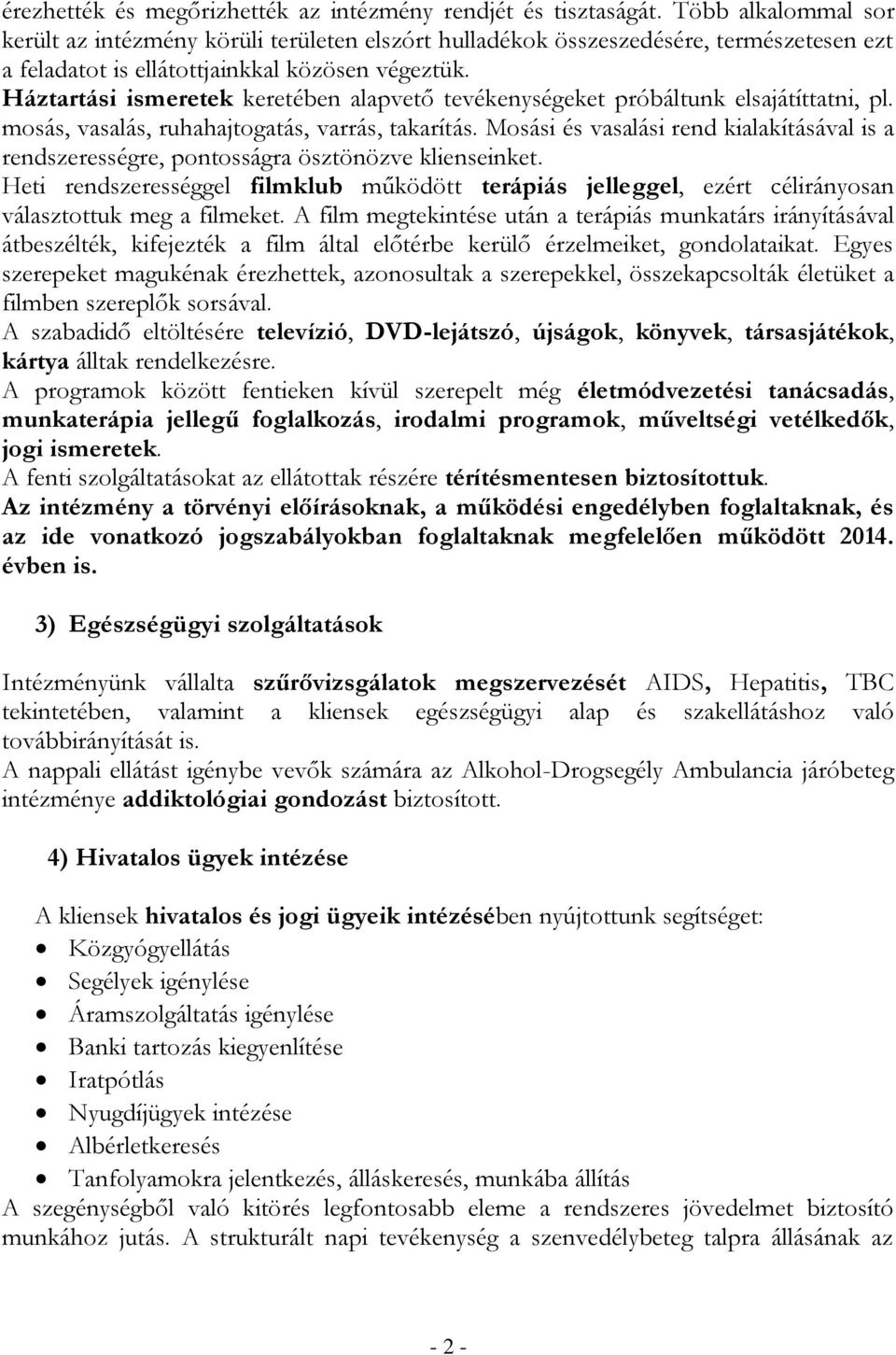 Háztartási ismeretek keretében alapvető tevékenységeket próbáltunk elsajátíttatni, pl. mosás, vasalás, ruhahajtogatás, varrás, takarítás.