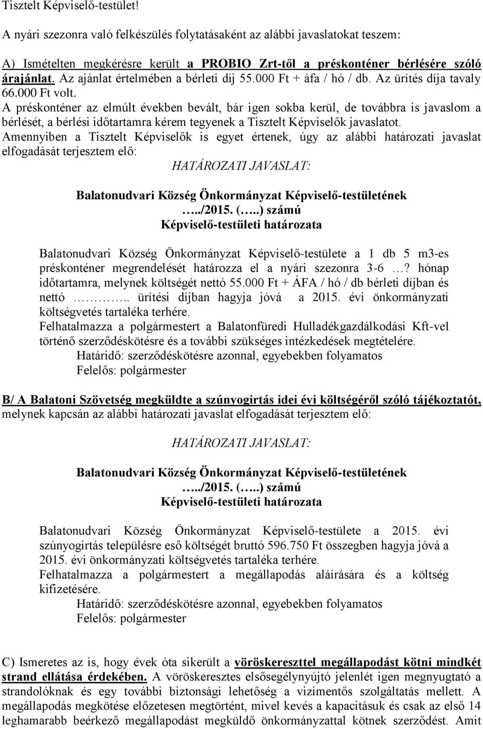 A préskonténer az elmúlt években bevált, bár igen sokba kerül, de továbbra is javaslom a bérlését, a bérlési időtartamra kérem tegyenek a Tisztelt Képviselők javaslatot.