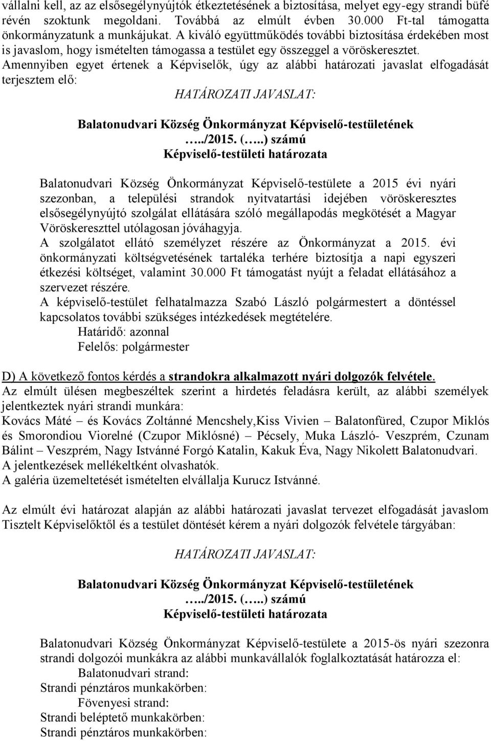 Amennyiben egyet értenek a Képviselők, úgy az alábbi határozati javaslat elfogadását terjesztem elő: Balatonudvari Község Önkormányzat Képviselő-testülete a 2015 évi nyári szezonban, a települési