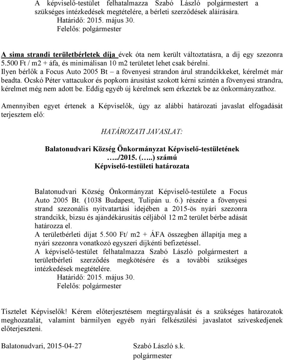 Ocskó Péter vattacukor és popkorn árusítást szokott kérni szintén a fövenyesi strandra, kérelmet még nem adott be. Eddig egyéb új kérelmek sem érkeztek be az önkormányzathoz.