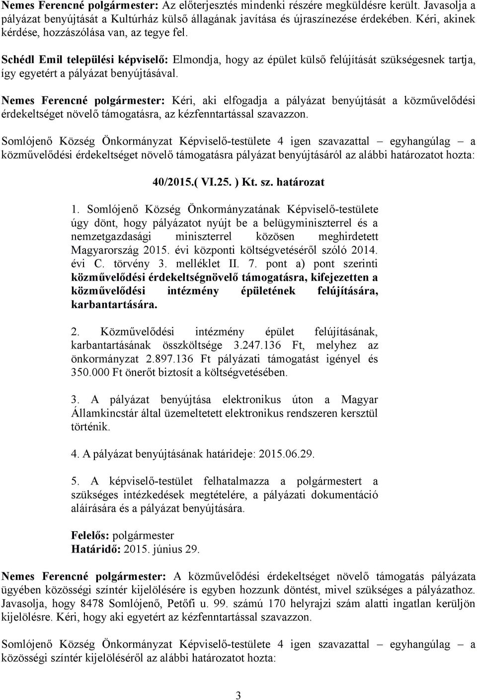 Nemes Ferencné polgármester: Kéri, aki elfogadja a pályázat benyújtását a közművelődési érdekeltséget növelő támogatásra, az kézfenntartással szavazzon.