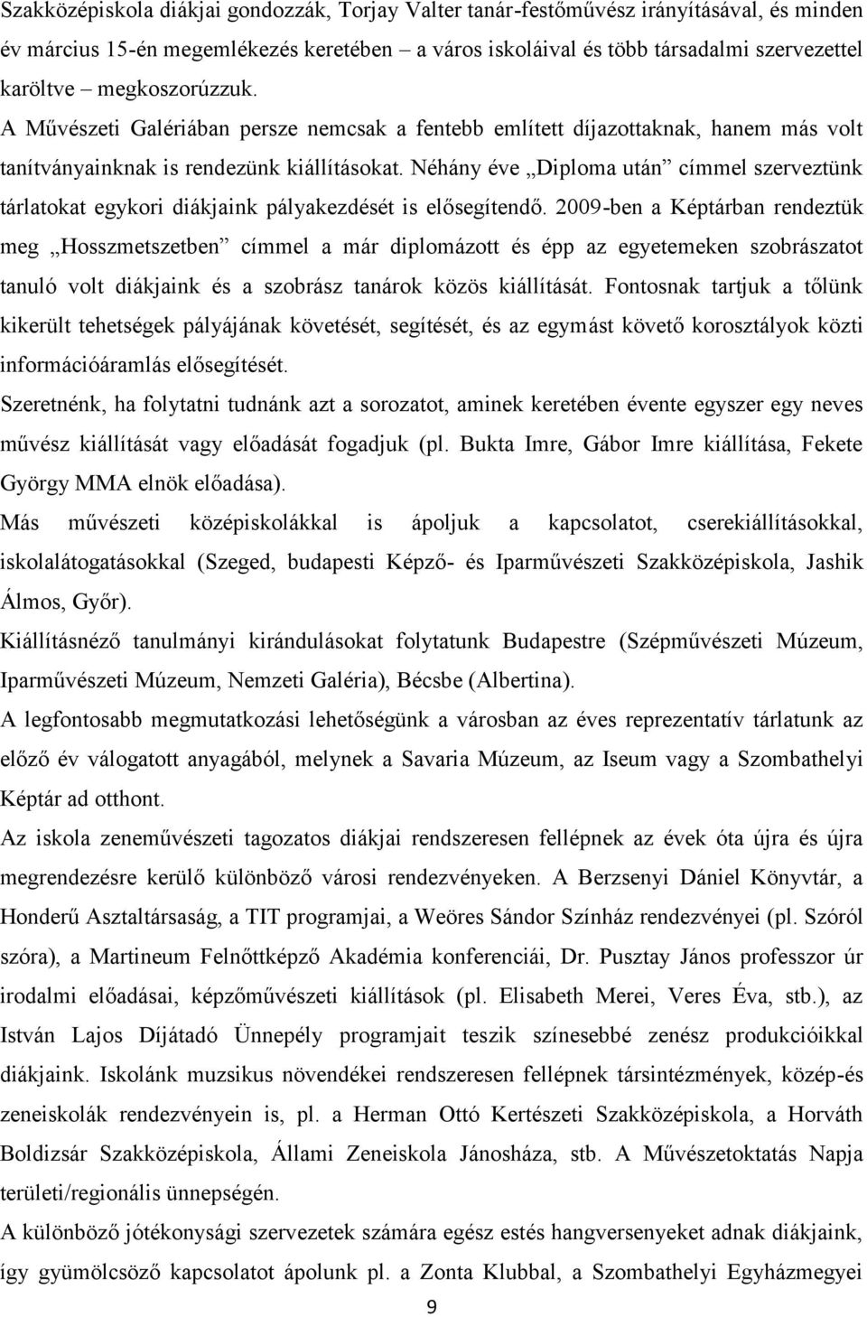 Néhány éve Diploma után címmel szerveztünk tárlatokat egykori diákjaink pályakezdését is elősegítendő.