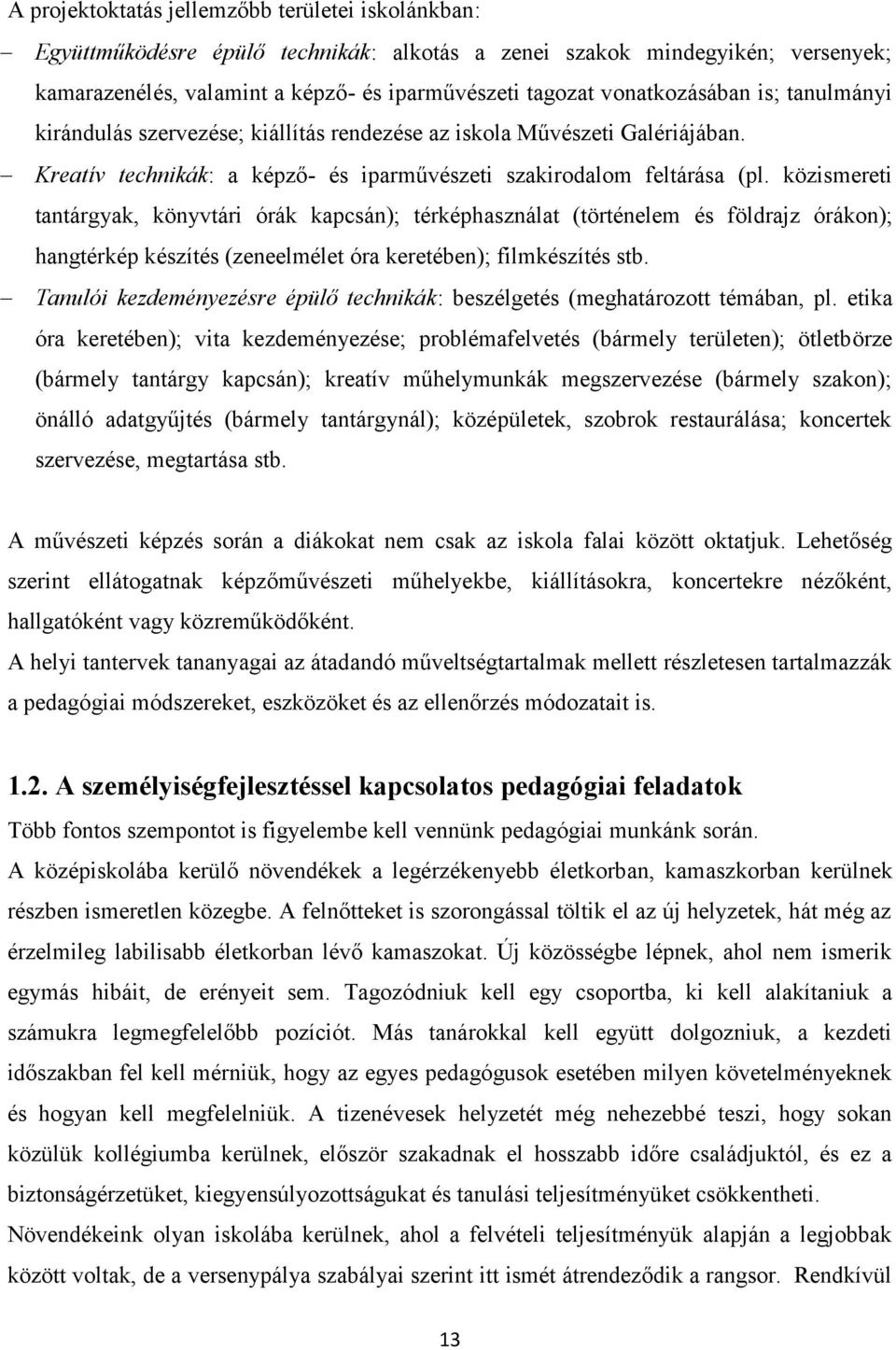 közismereti tantárgyak, könyvtári órák kapcsán); térképhasználat (történelem és földrajz órákon); hangtérkép készítés (zeneelmélet óra keretében); filmkészítés stb.