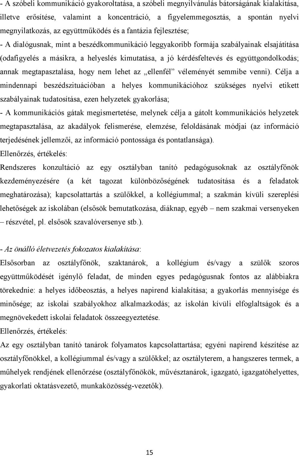 és együttgondolkodás; annak megtapasztalása, hogy nem lehet az ellenfél véleményét semmibe venni).