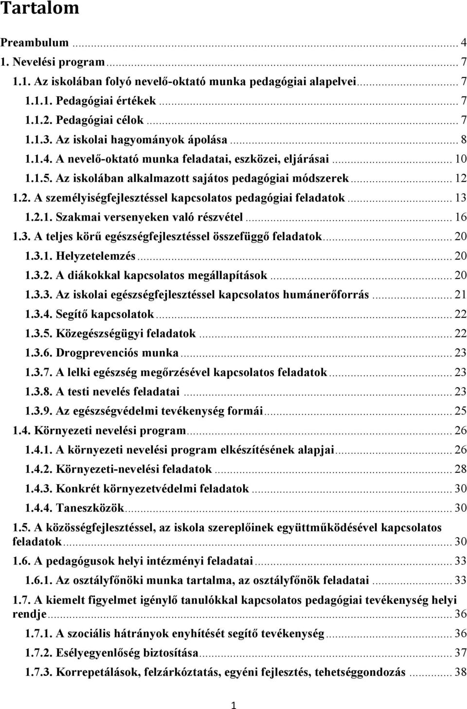 1.2. A személyiségfejlesztéssel kapcsolatos pedagógiai feladatok... 13 1.2.1. Szakmai versenyeken való részvétel... 16 1.3. A teljes körű egészségfejlesztéssel összefüggő feladatok... 20 1.3.1. Helyzetelemzés.