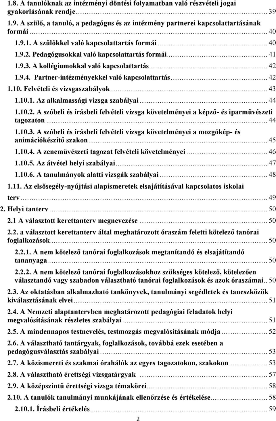 Felvételi és vizsgaszabályok... 43 1.10.1. Az alkalmassági vizsga szabályai... 44 1.10.2. A szóbeli és írásbeli felvételi vizsga követelményei a képző- és iparművészeti tagozaton... 44 1.10.3. A szóbeli és írásbeli felvételi vizsga követelményei a mozgókép- és animációkészítő szakon.