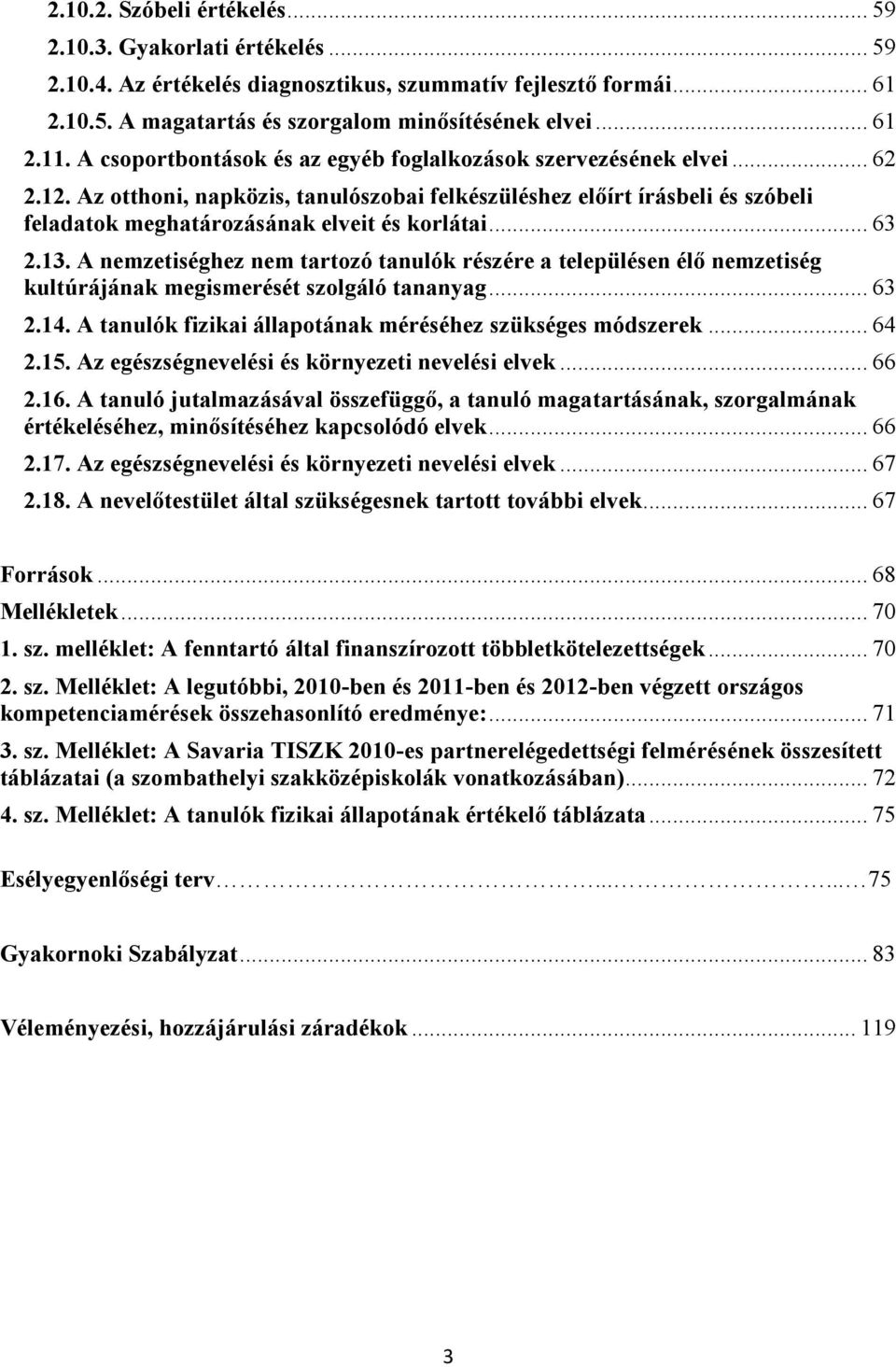 .. 63 2.13. A nemzetiséghez nem tartozó tanulók részére a településen élő nemzetiség kultúrájának megismerését szolgáló tananyag... 63 2.14.